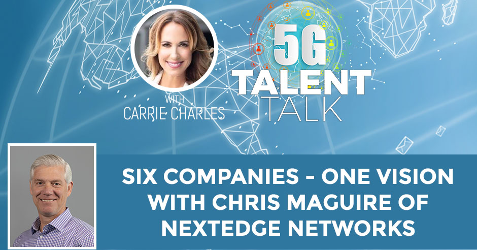 Six Companies – One Vision With Chris Maguire Of NextEdge Networks