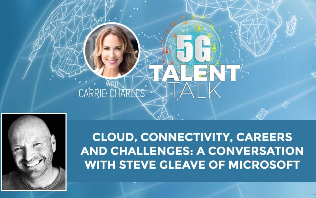Cloud, Connectivity, Careers and Challenges: A Conversation with Steve Gleave of Microsoft
